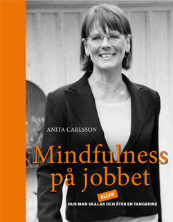 Mindfulness på jobbet - eller hur du skalar och äter en tangerine - bok av Anita Carlsson Mindfulness på jobbet -<br />
eller hur du skalar och äter en tangerine - bok av Anita Carlsson